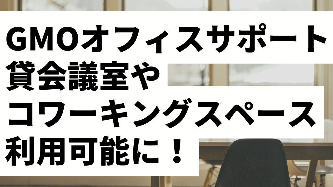 GMOオフィスサポートには貸会議室・コワーキングスペースがない？いいえ、あります！最新情報をもとに解説