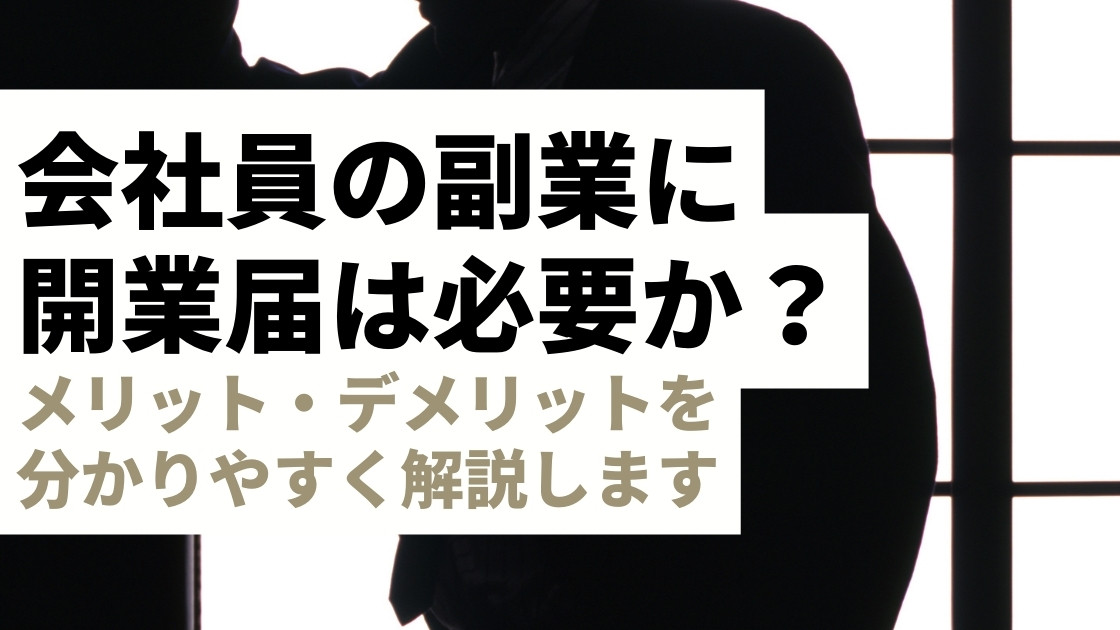 会社員の副業で「開業届」をわざわざ提出する必要はある？出さないとどうなる？メリット・デメリットを徹底解説！