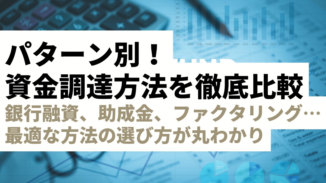 【企業規模・成長段階・資金用途別】資金調達方法を徹底比較！銀行融資、助成金、ファクタリング…最適な方法の選び方が丸わかり