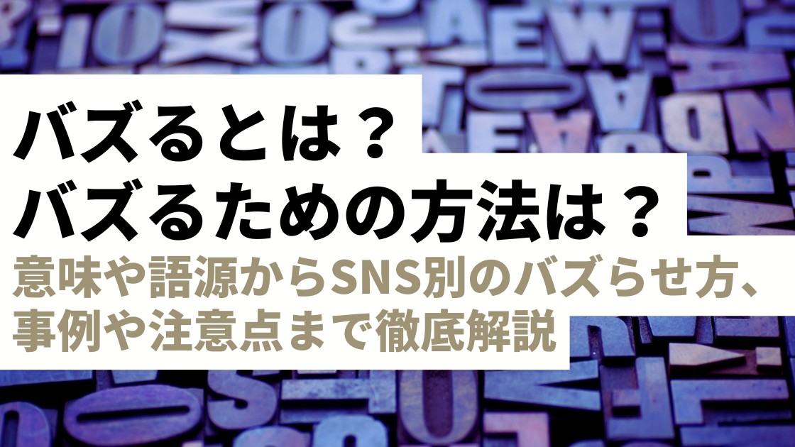 バズるとは？意味や語源からSNS別のバズらせる方法、事例や注意点まで徹底解説